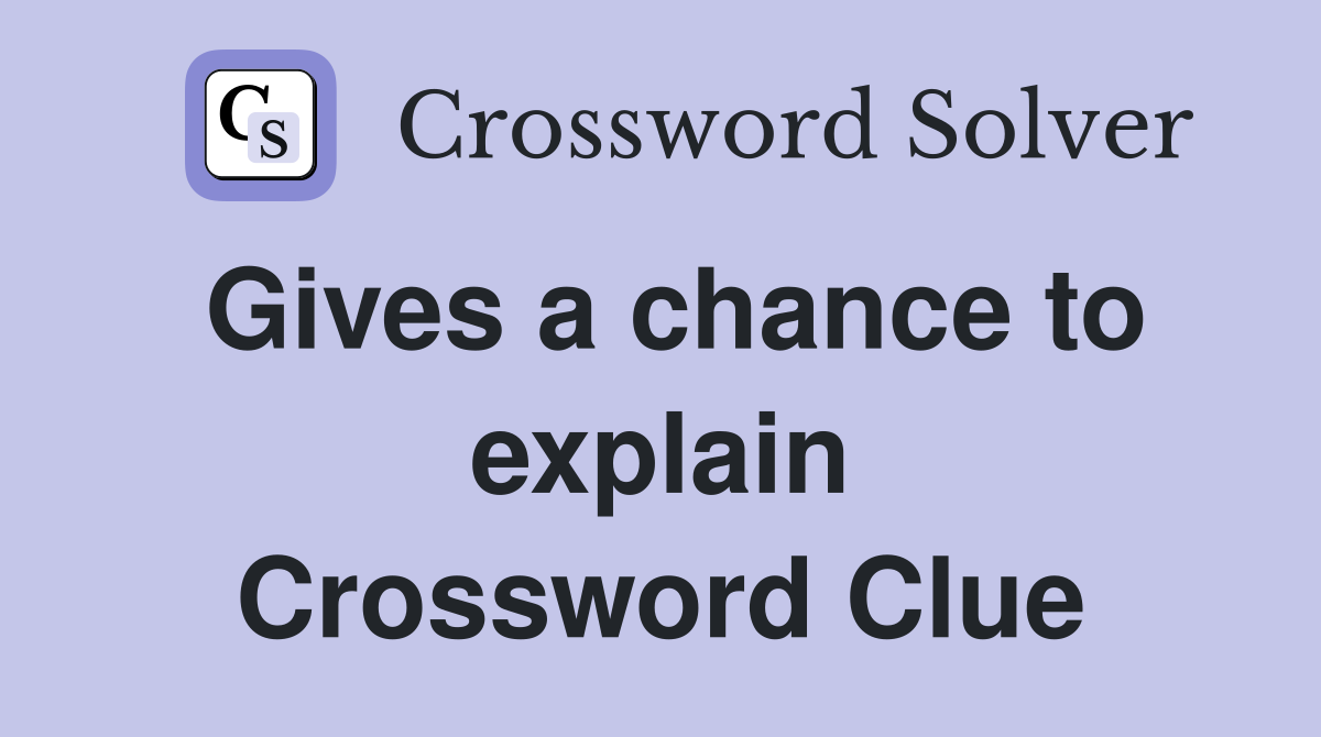 Gives a chance to explain Crossword Clue