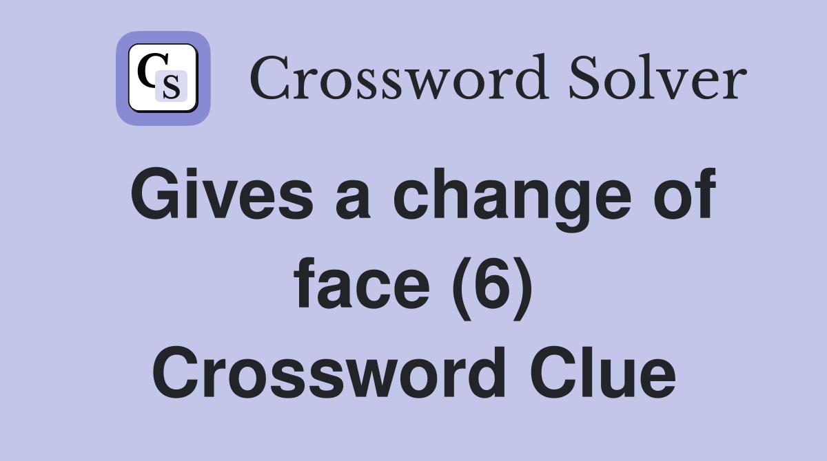 Gives a change of face (6) Crossword Clue