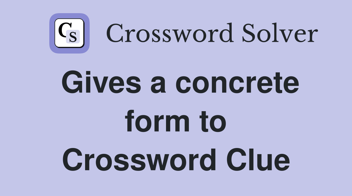 Gives a concrete form to Crossword Clue