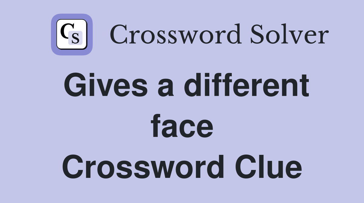 Gives a different face Crossword Clue