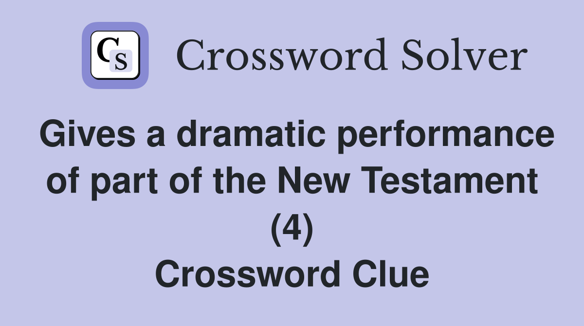 Gives a dramatic performance of part of the New Testament (4) Crossword Clue