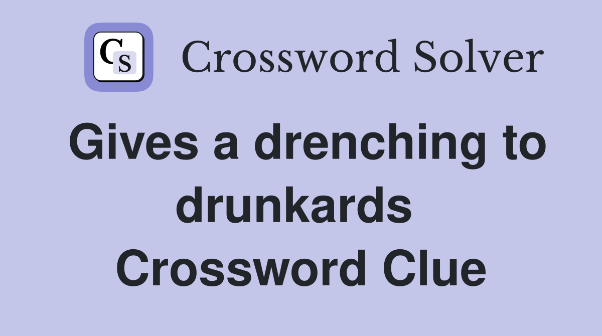 Gives a drenching to drunkards  Crossword Clue