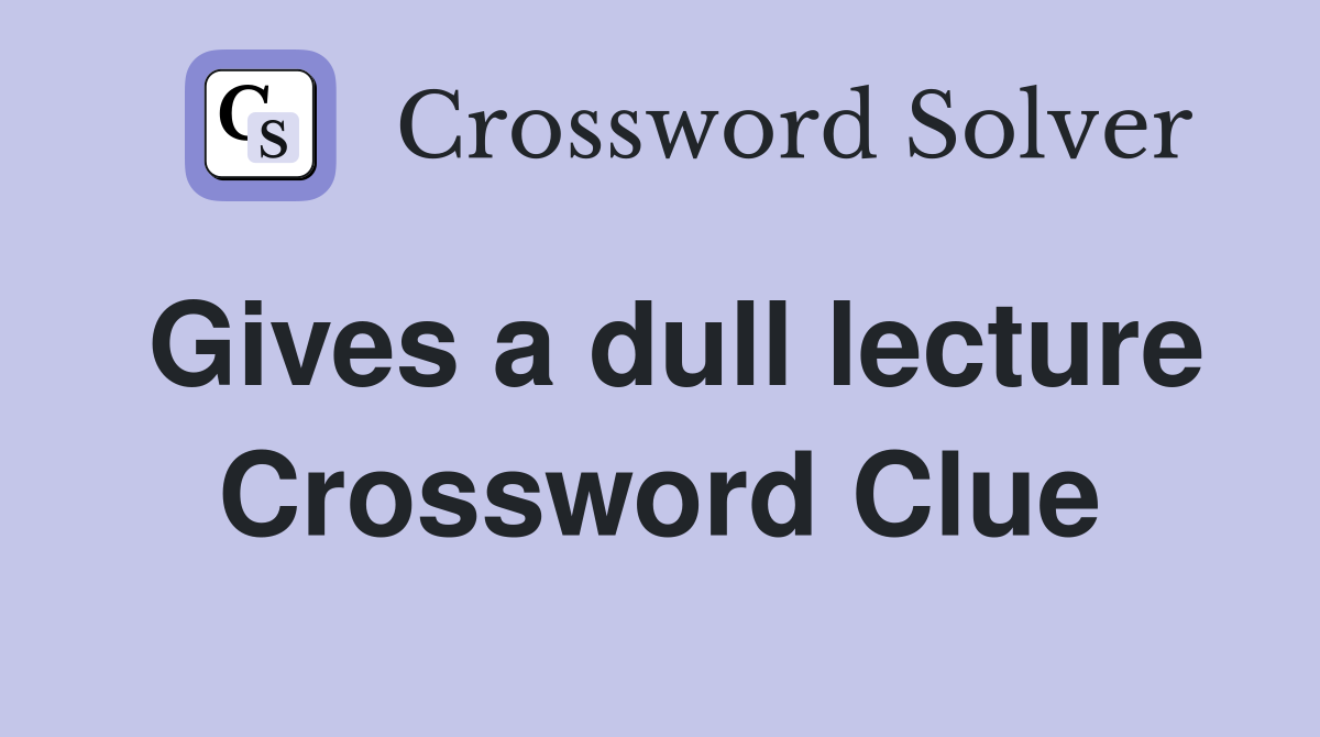 Gives a dull lecture Crossword Clue