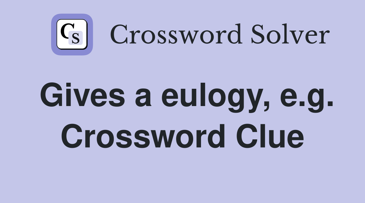 Gives a eulogy, e.g. Crossword Clue