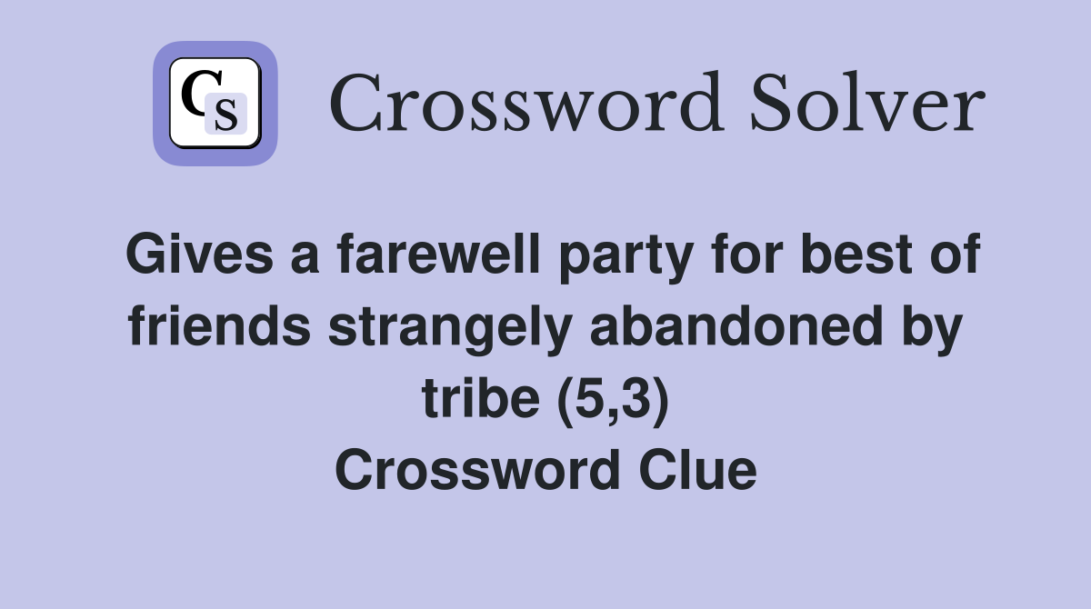 Gives a farewell party for best of friends strangely abandoned by tribe (5,3) Crossword Clue