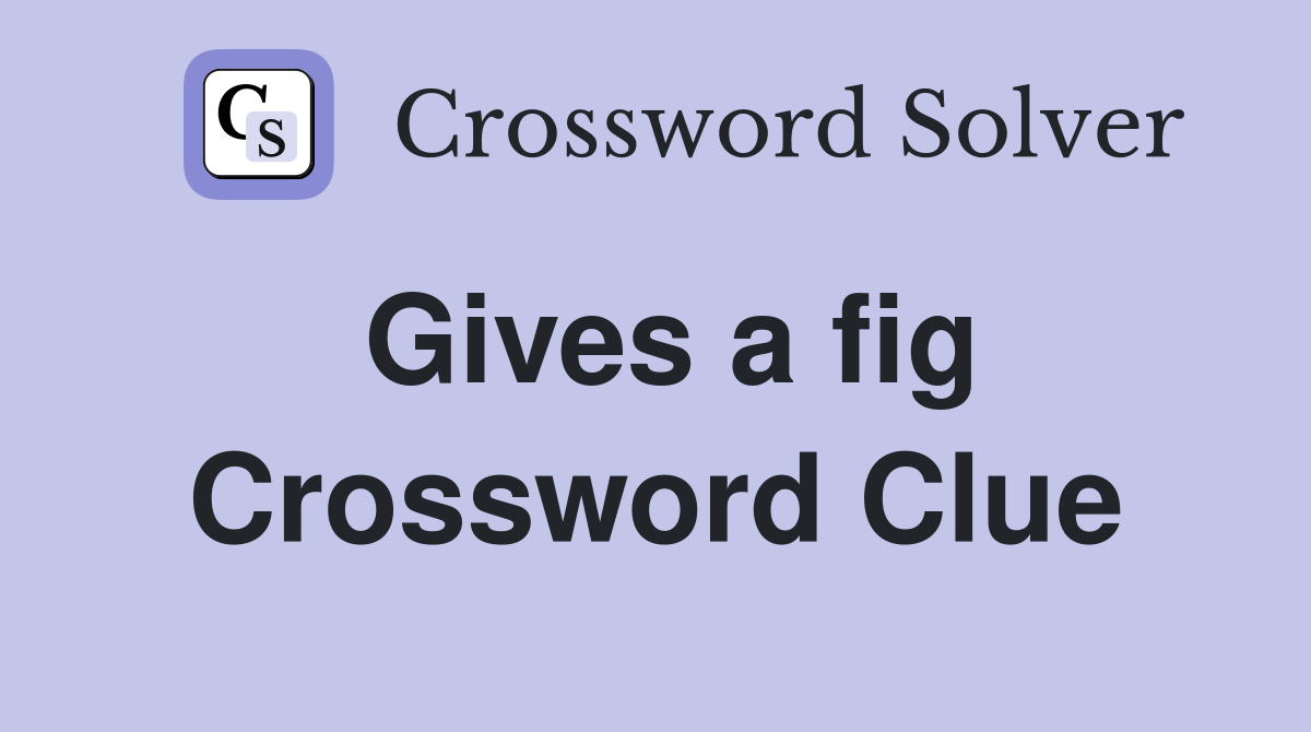 Gives a fig Crossword Clue