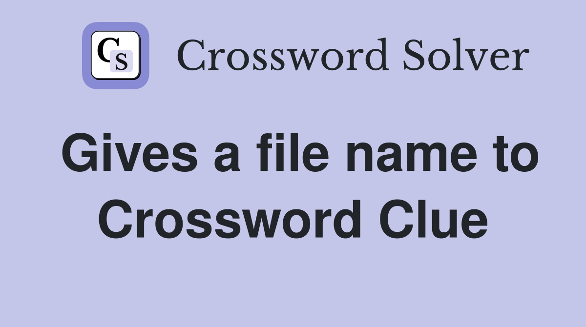 Gives a file name to Crossword Clue
