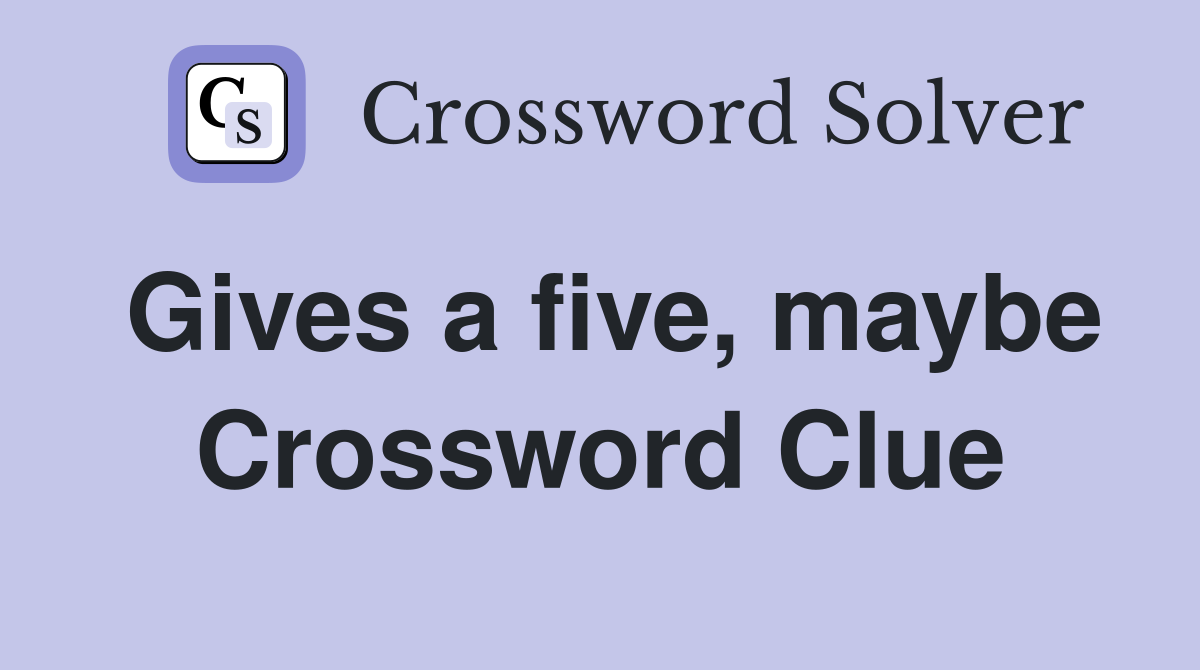Gives a five, maybe Crossword Clue
