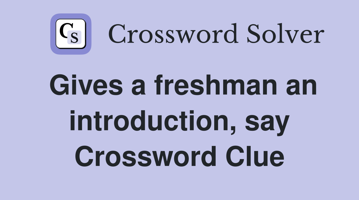 Gives a freshman an introduction, say Crossword Clue