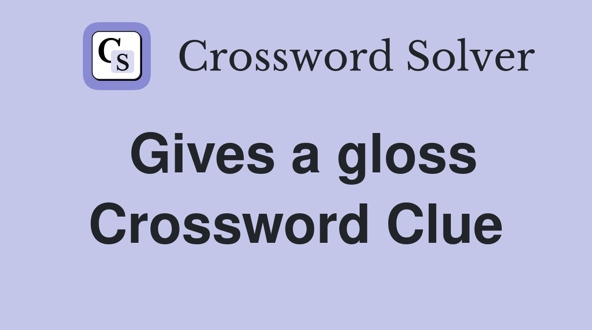 Gives a gloss Crossword Clue