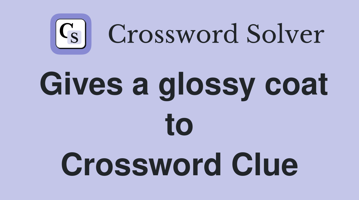 Gives a glossy coat to Crossword Clue
