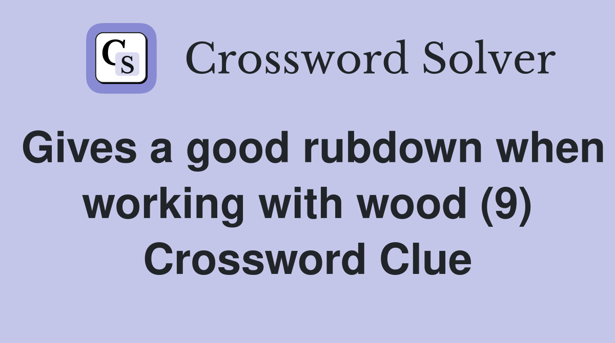 Gives a good rubdown when working with wood (9) Crossword Clue