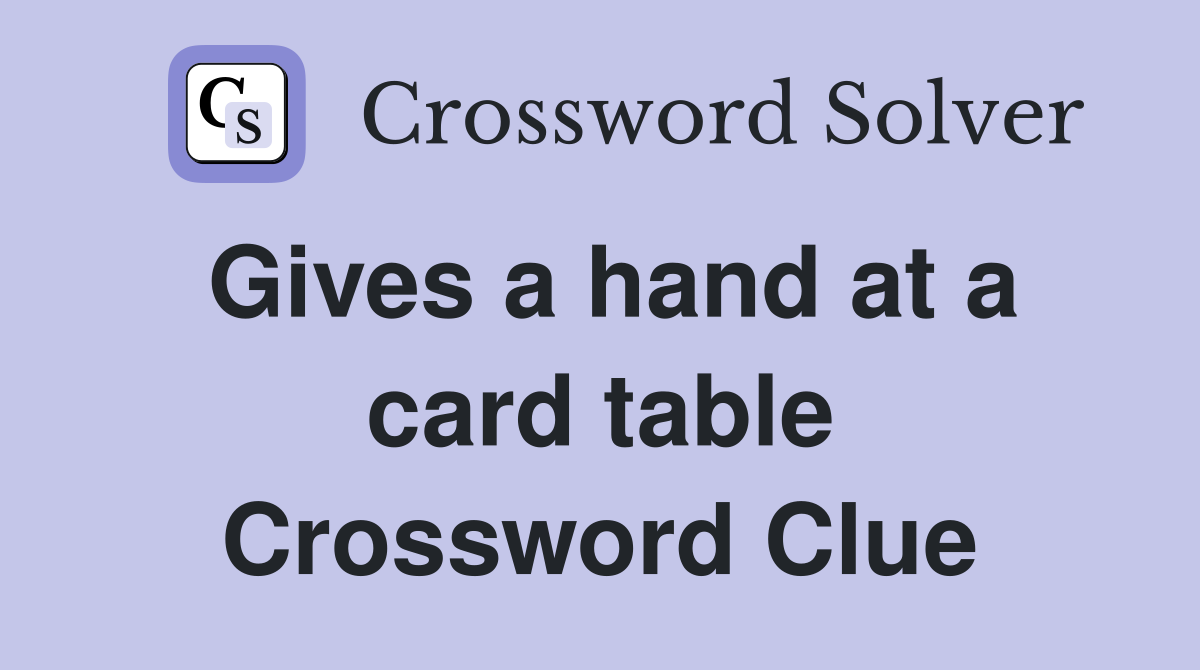 Gives a hand at a card table Crossword Clue