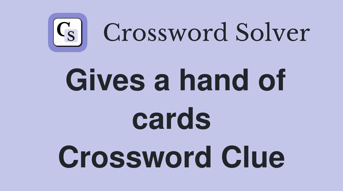 Gives a hand of cards Crossword Clue