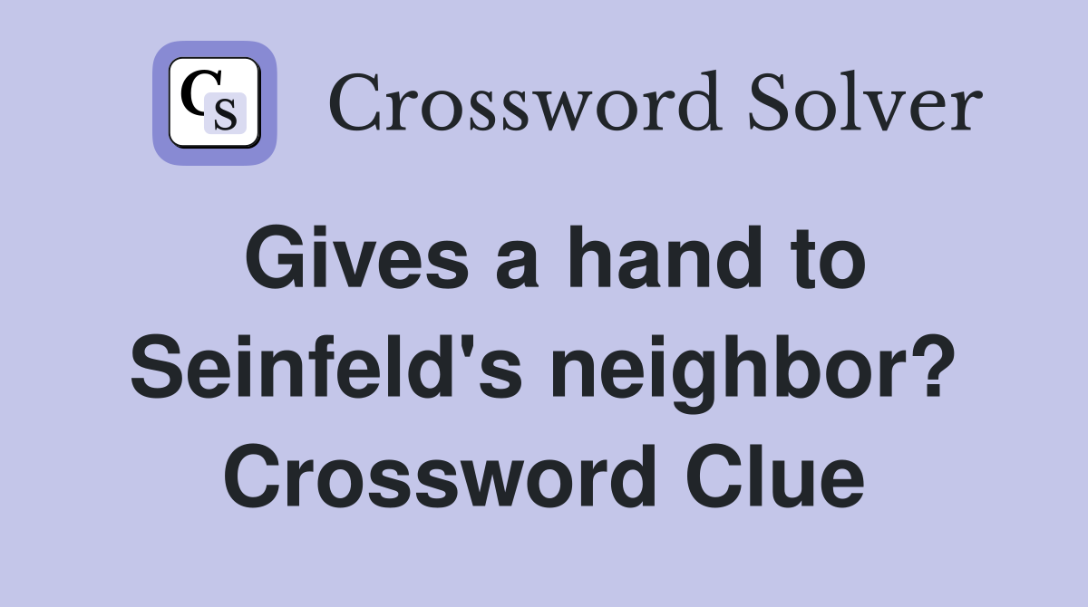 Gives a hand to Seinfeld's neighbor? Crossword Clue