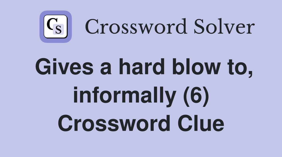 Gives a hard blow to, informally (6) Crossword Clue