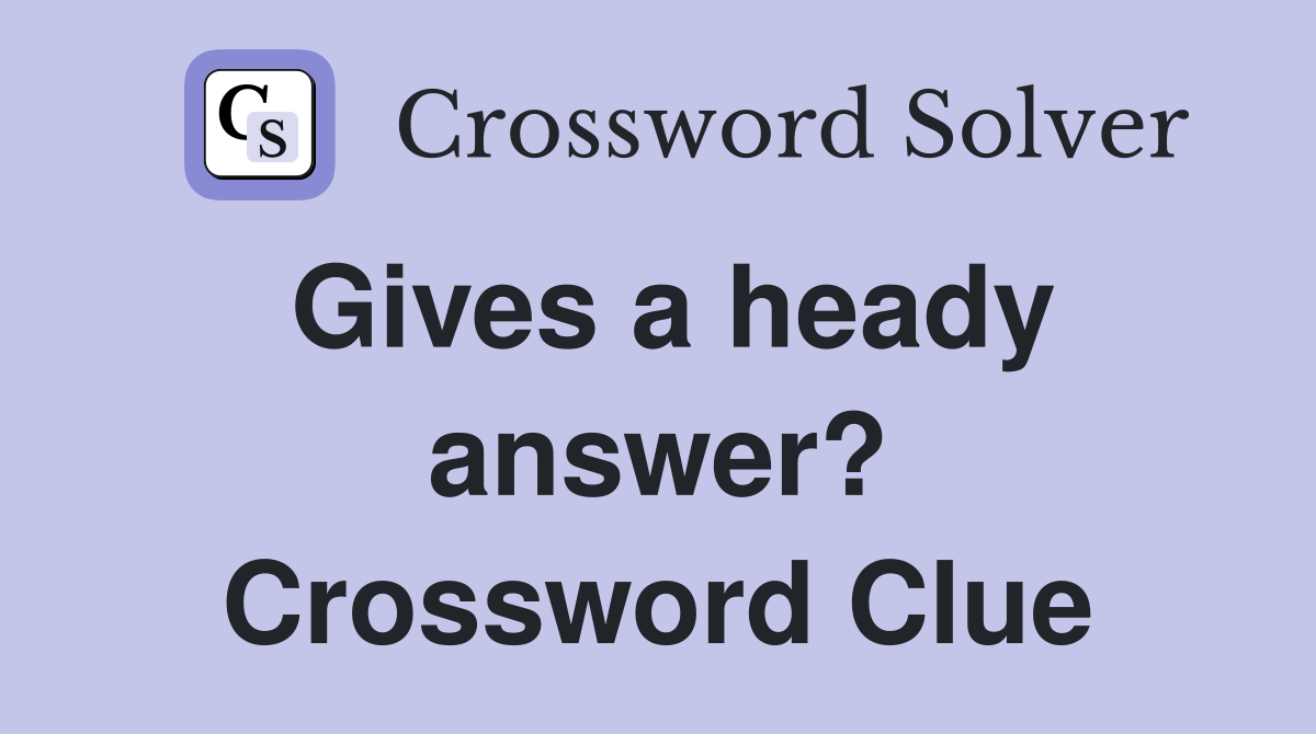 Gives a heady answer? Crossword Clue