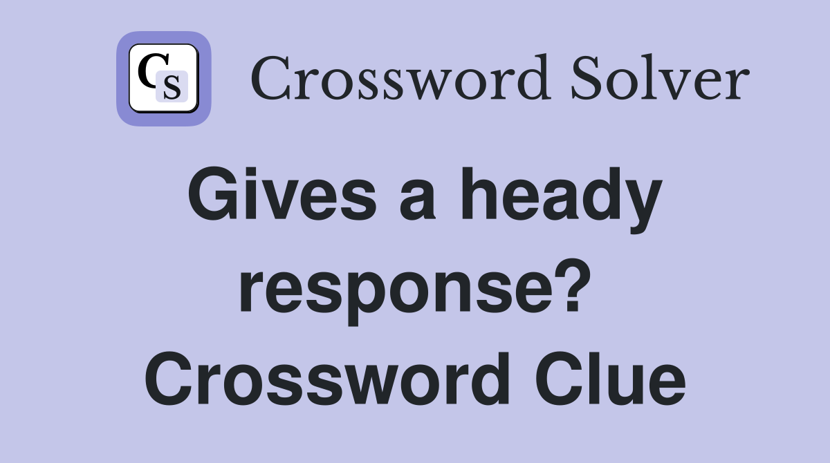 Gives a heady response? Crossword Clue