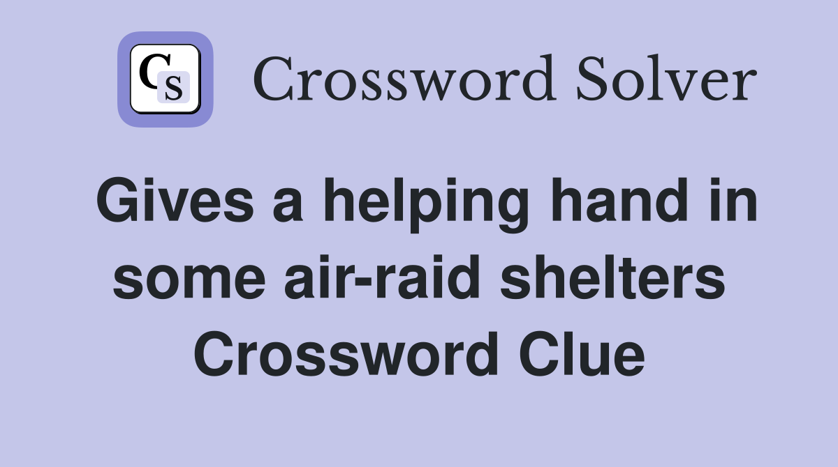 Gives a helping hand in some air-raid shelters Crossword Clue