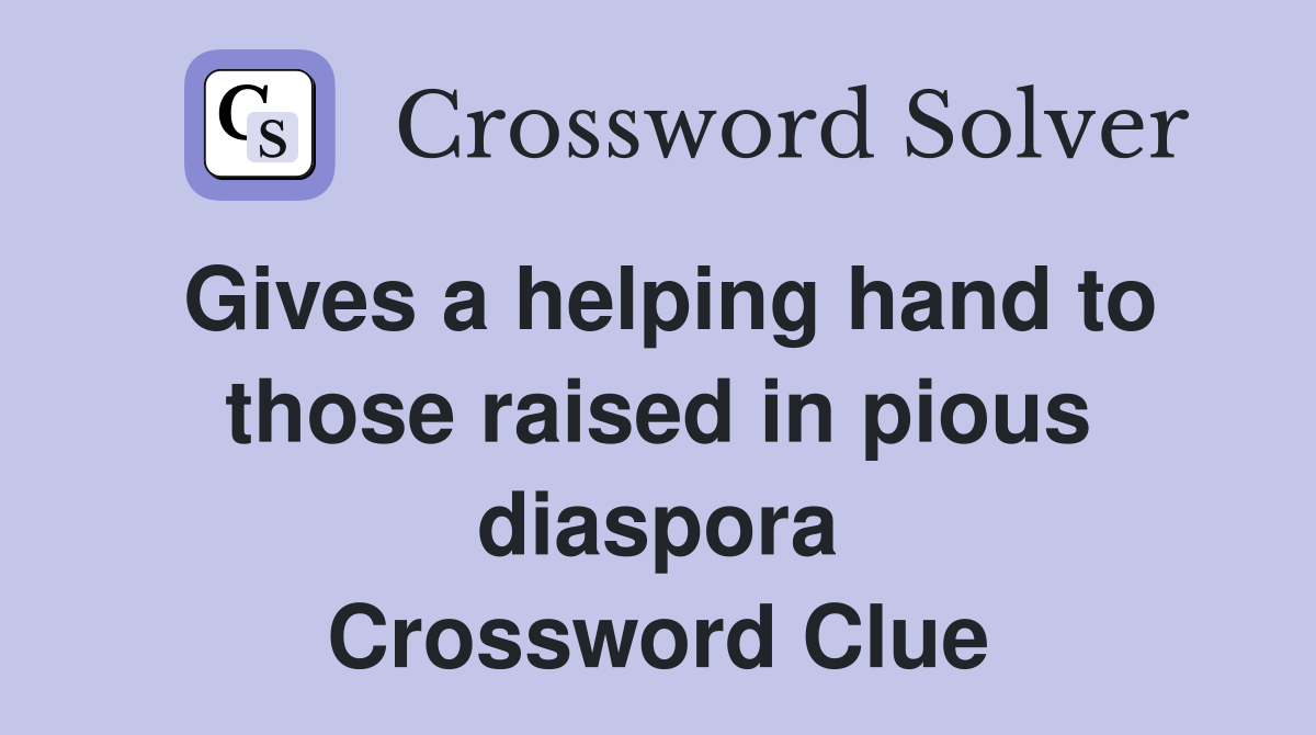 Gives a helping hand to those raised in pious diaspora Crossword Clue