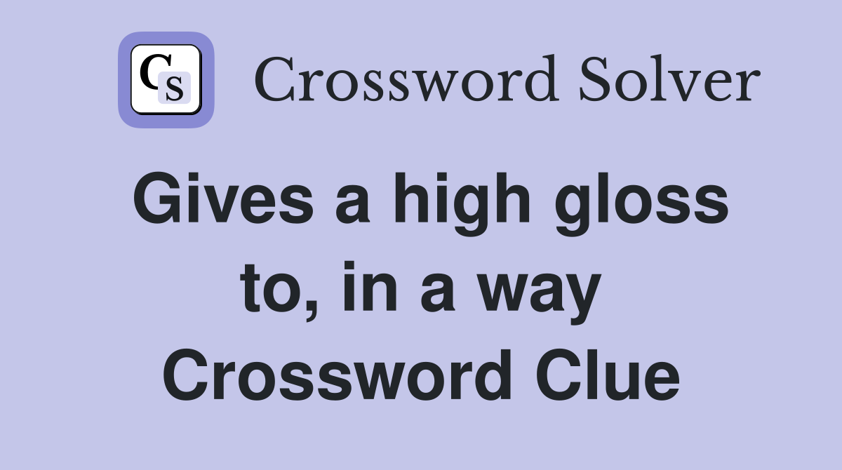 Gives a high gloss to, in a way Crossword Clue