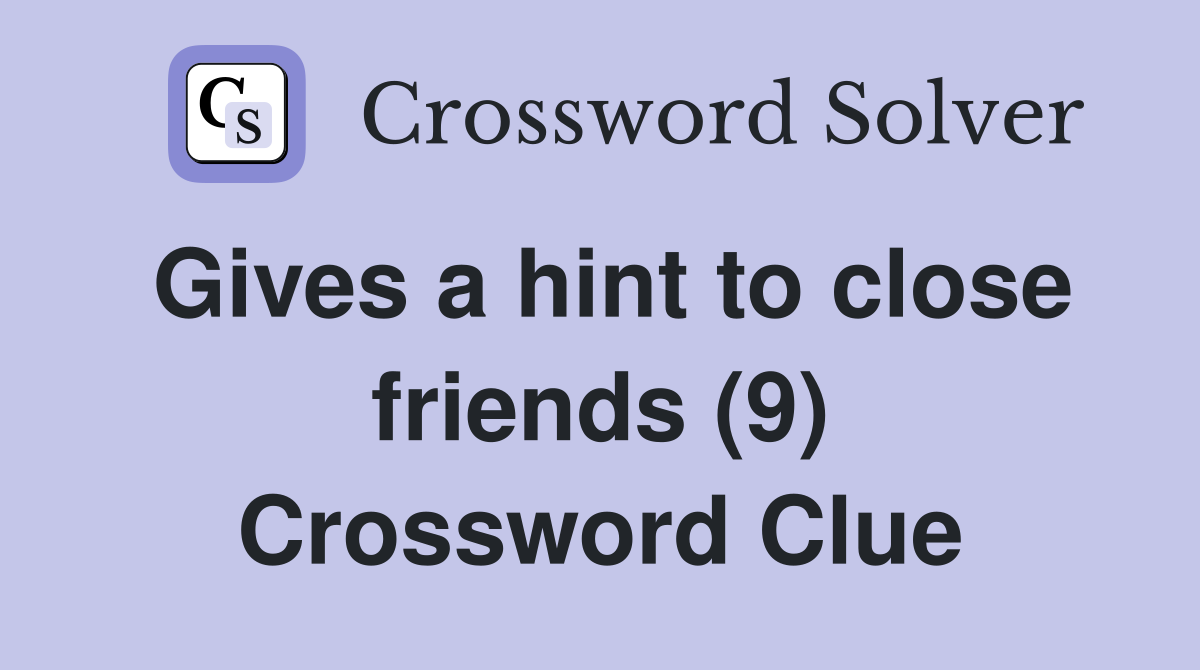 Gives a hint to close friends (9) Crossword Clue