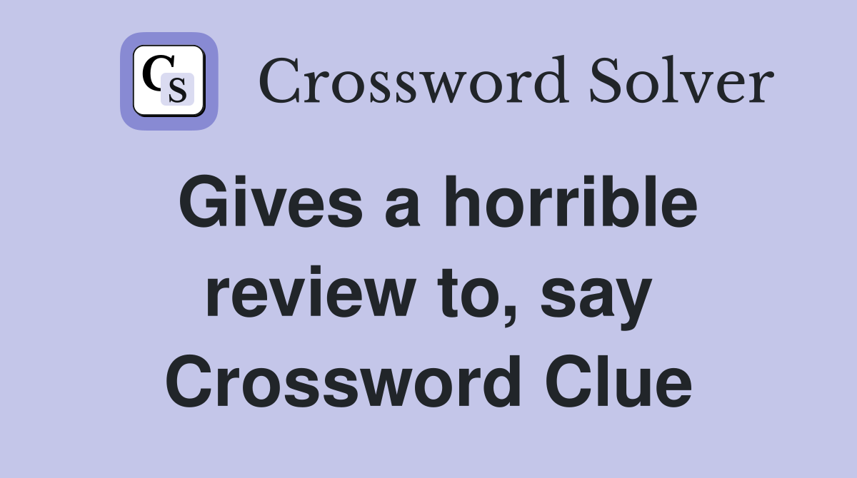 Gives a horrible review to, say Crossword Clue