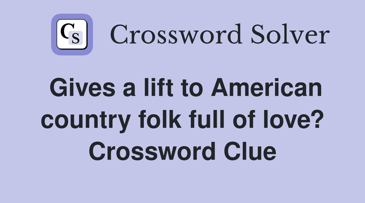 Gives a lift to American country folk full of love? Crossword Clue