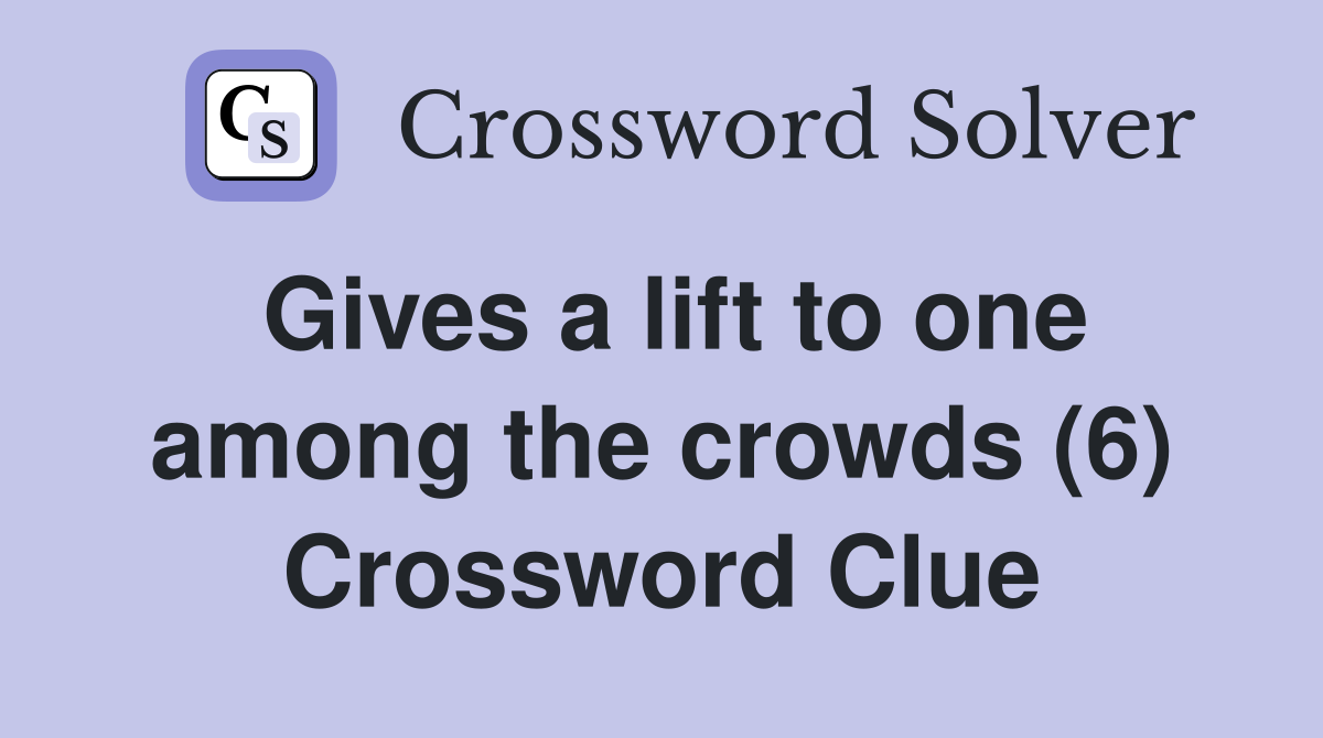 Gives a lift to one among the crowds (6) Crossword Clue