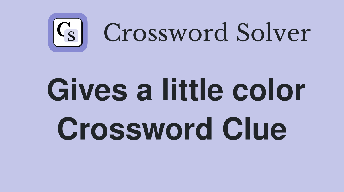 Gives a little color Crossword Clue