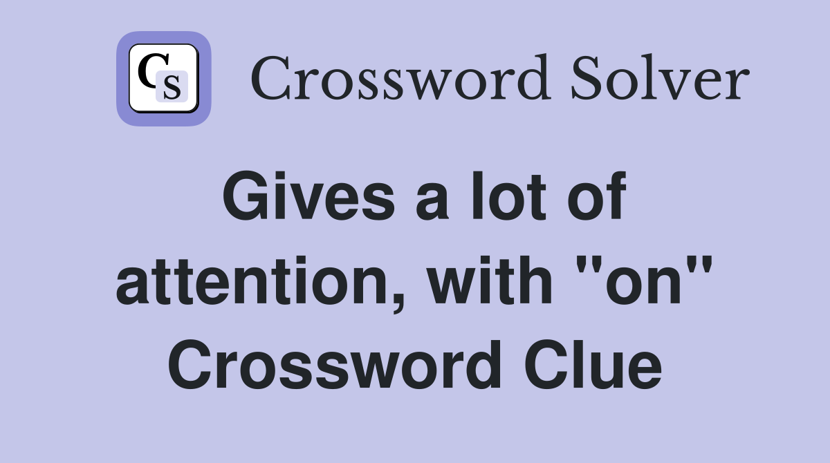 Gives a lot of attention, with "on" Crossword Clue