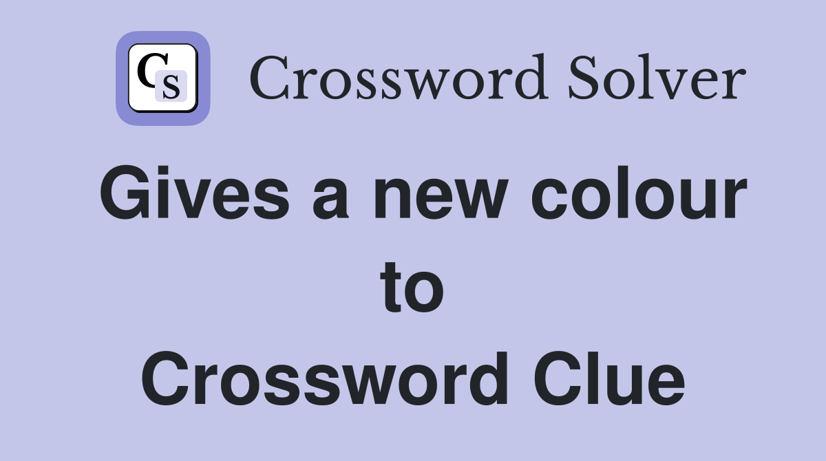 Gives a new colour to Crossword Clue
