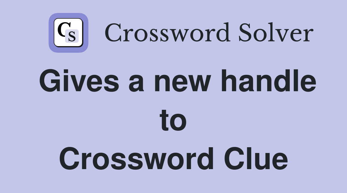 Gives a new handle to Crossword Clue