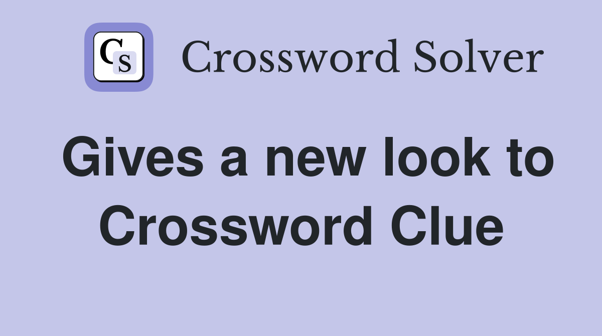 Gives a new look to Crossword Clue
