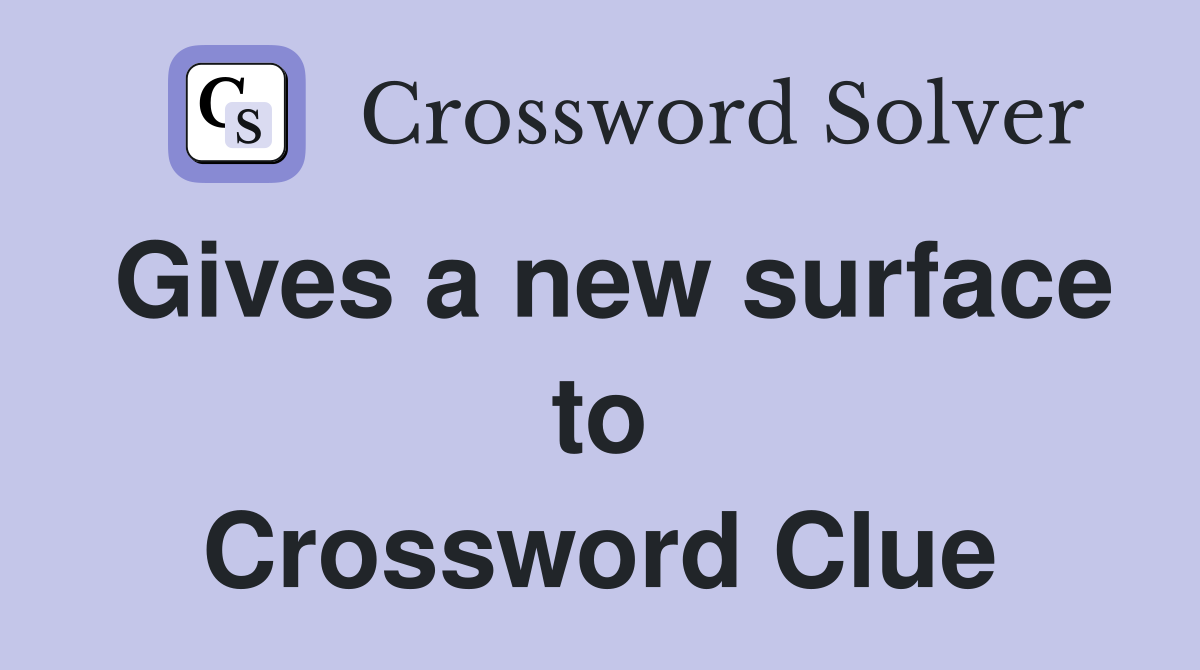 Gives a new surface to Crossword Clue