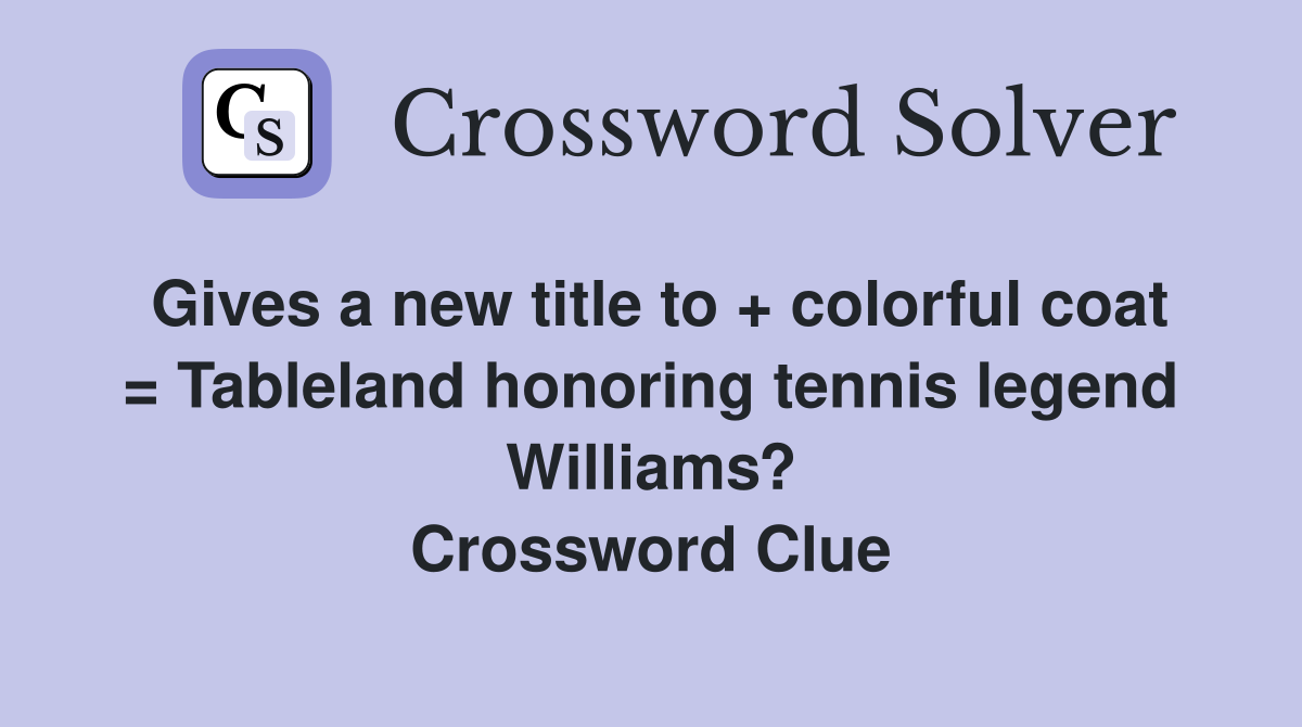 Gives a new title to + colorful coat = Tableland honoring tennis legend Williams? Crossword Clue