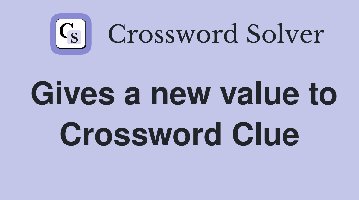 Gives a new value to Crossword Clue