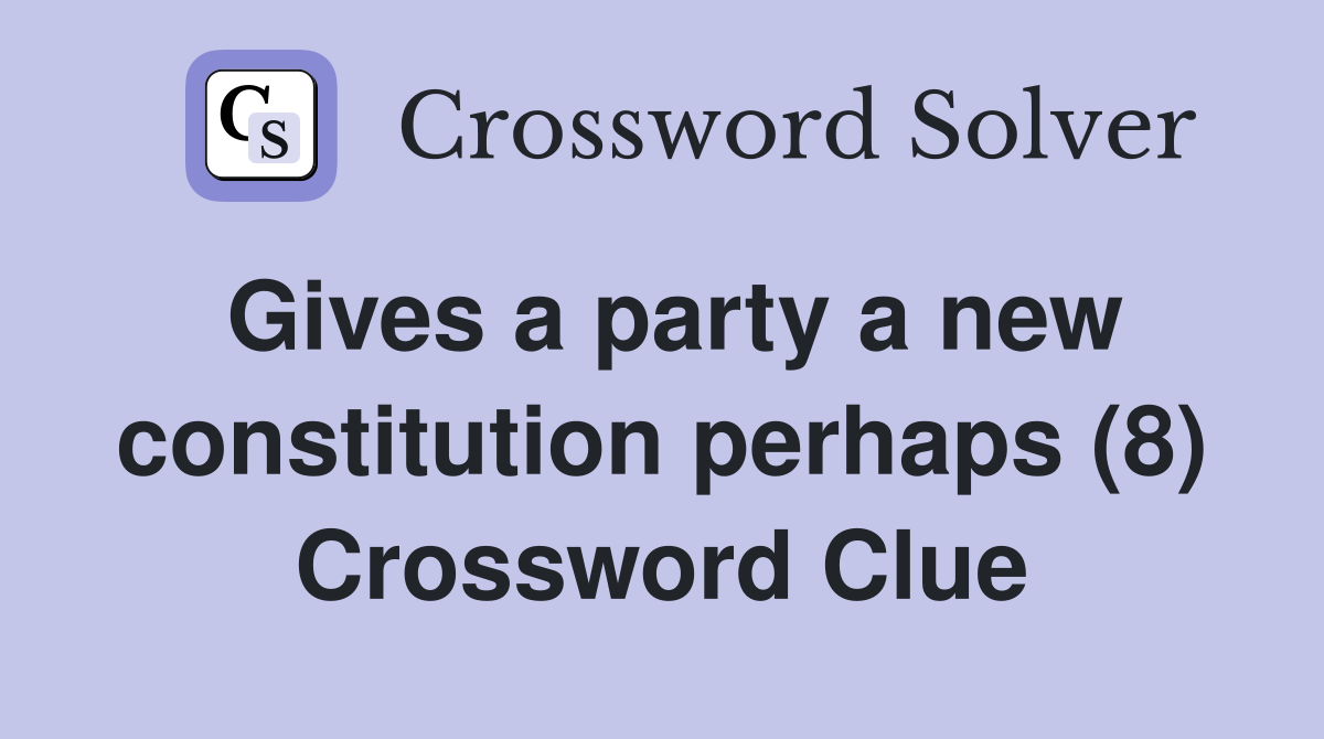 Gives a party a new constitution perhaps (8) Crossword Clue