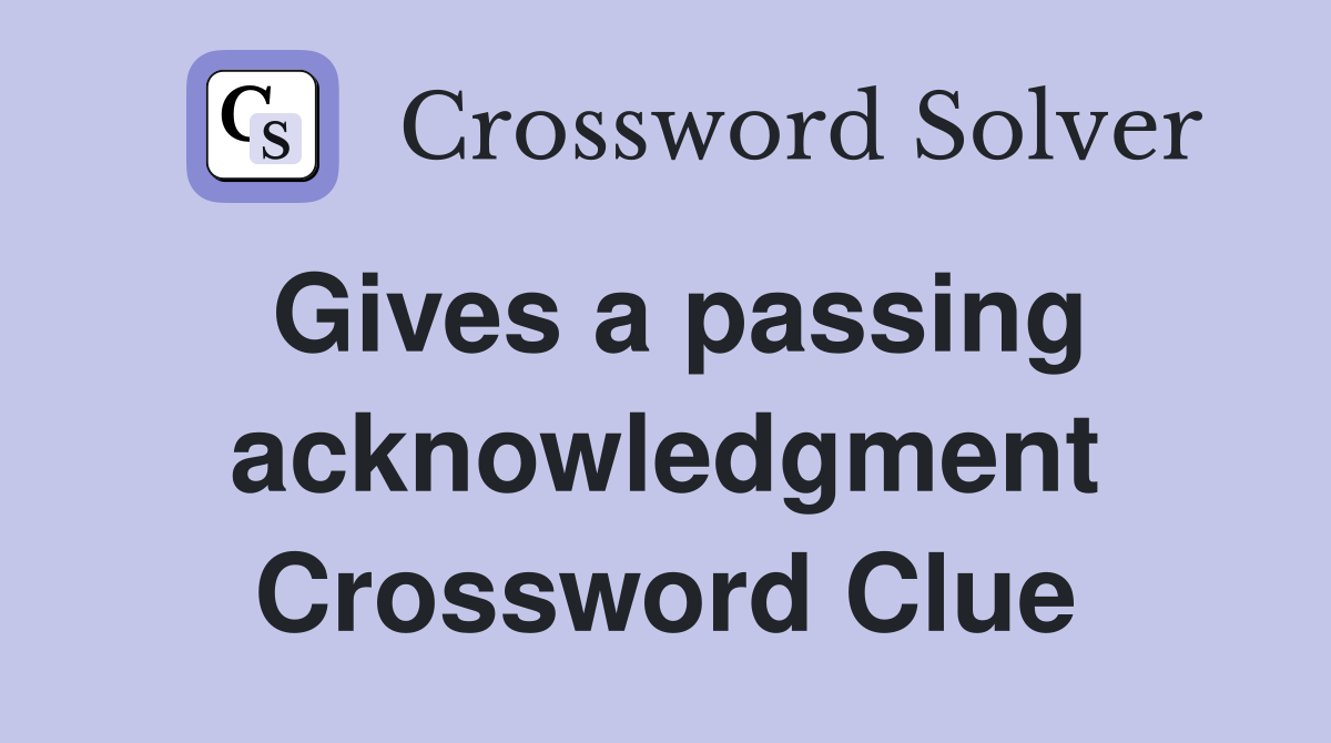 Gives a passing acknowledgment Crossword Clue