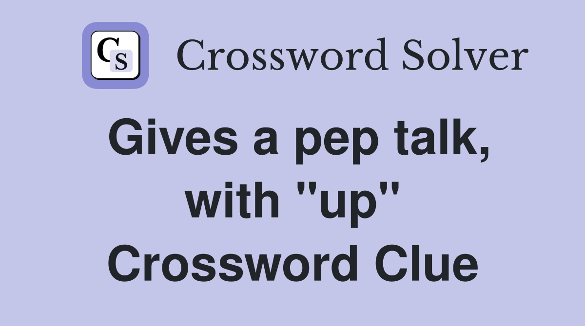 Gives a pep talk, with "up" Crossword Clue