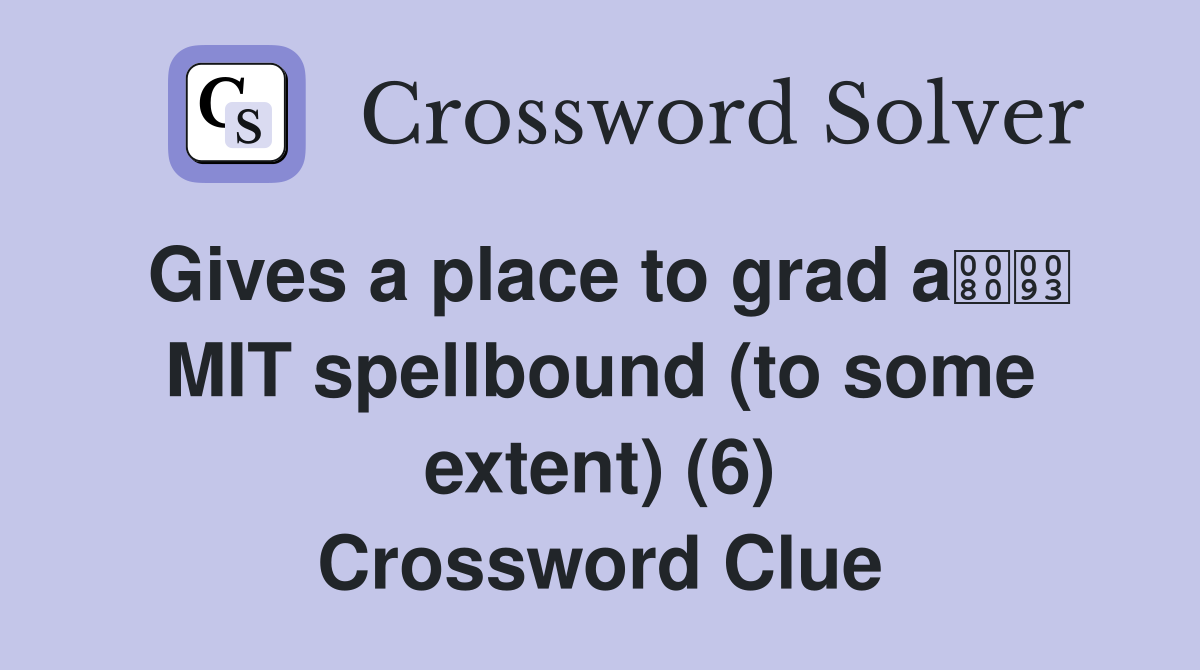 Gives a place to grad a MIT spellbound (to some extent) (6) Crossword Clue