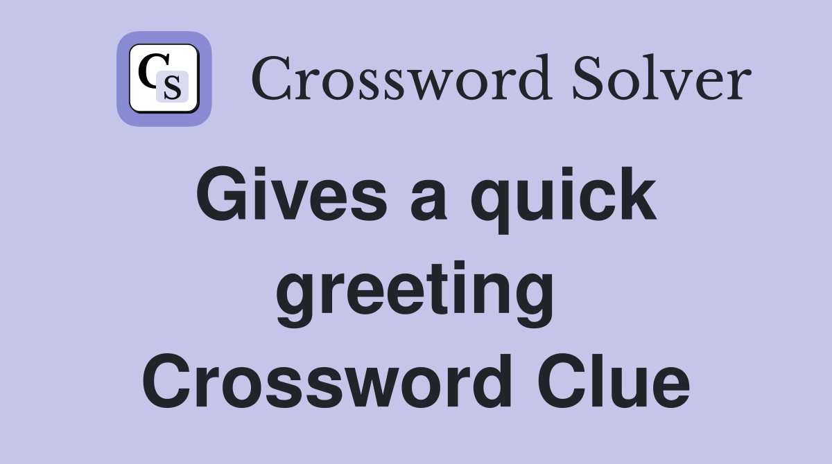 Gives a quick greeting Crossword Clue