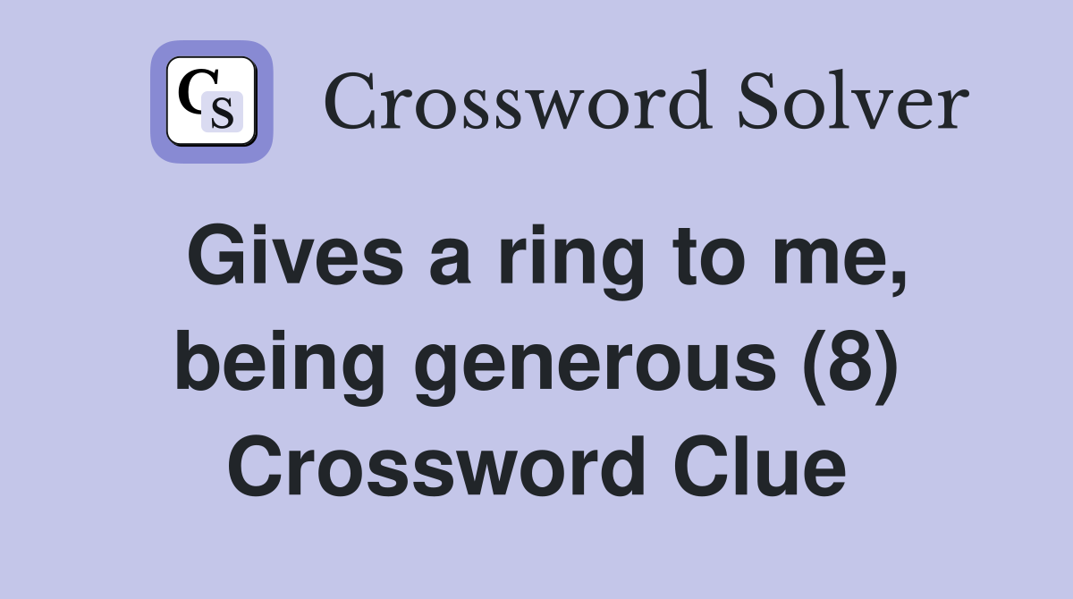 Gives a ring to me, being generous (8) Crossword Clue