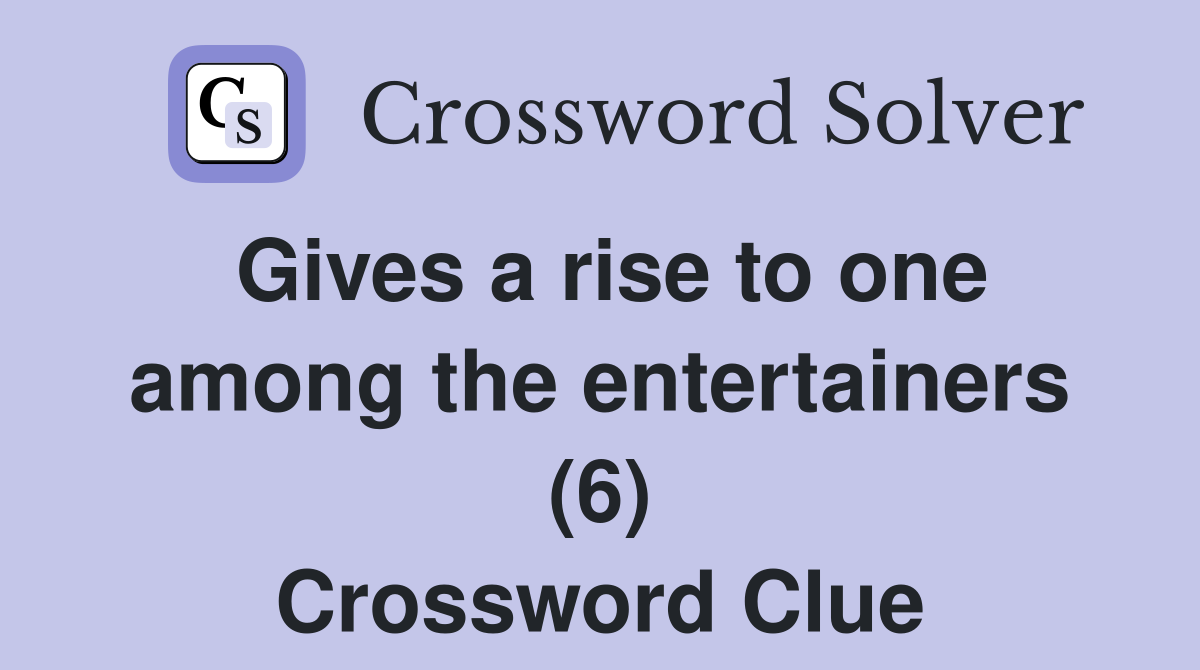 Gives a rise to one among the entertainers (6) Crossword Clue