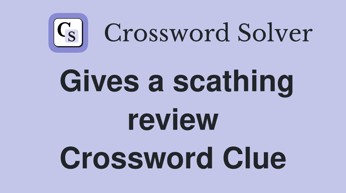 Gives a scathing review Crossword Clue