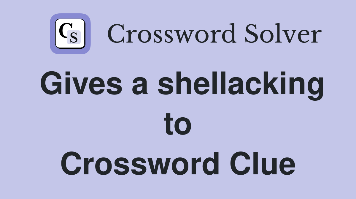 Gives a shellacking to Crossword Clue