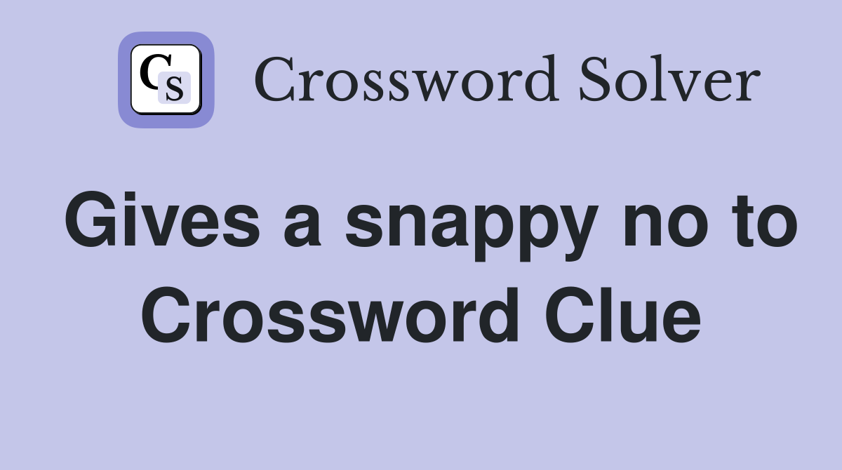 Gives a snappy no to Crossword Clue