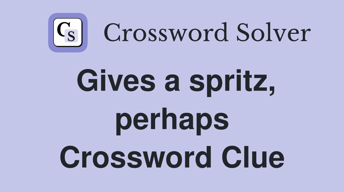 Gives a spritz, perhaps Crossword Clue