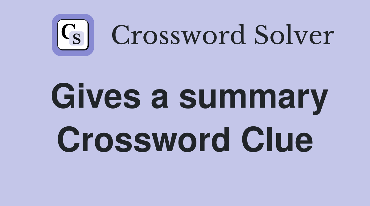 Gives a summary Crossword Clue