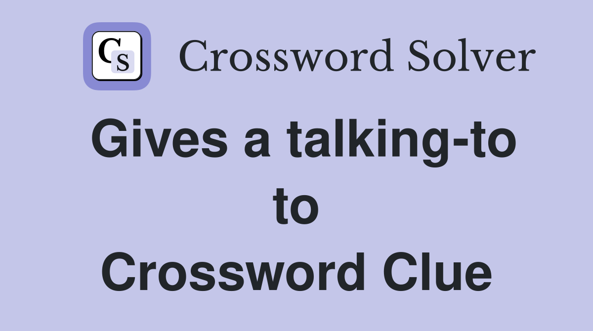 Gives a talking-to to Crossword Clue